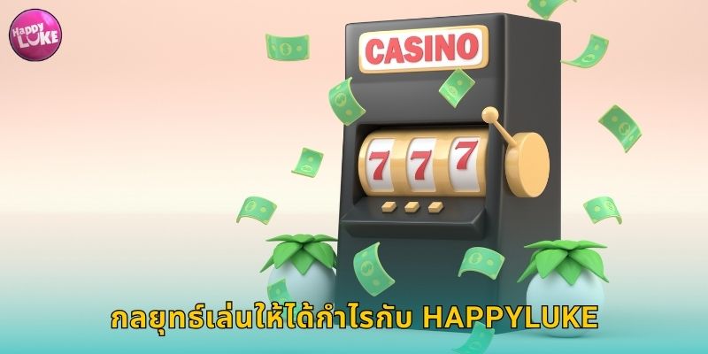 กลยุทธ์เล่นให้ได้กำไรกับ HAPPYLUKE